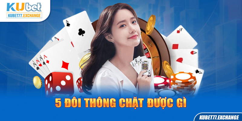 5 Đôi Thông Chặt Được Gì Và Luật Chặt Heo Của Tiến Lên