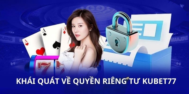 Tổng quan về quyền riêng tư Kubet77 