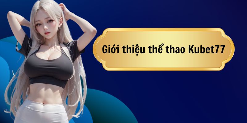 Điều bạn cần biết về thể thao Kubet77