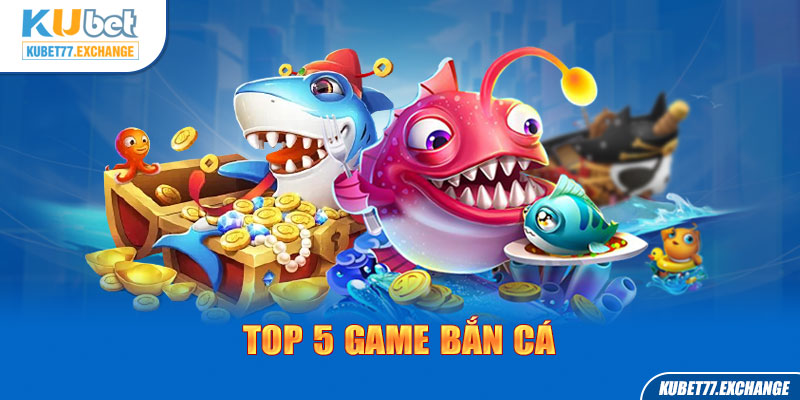 Top 5 Game Bắn Cá - Gợi Ý Hoàn Hảo Dành Cho Cược Thủ